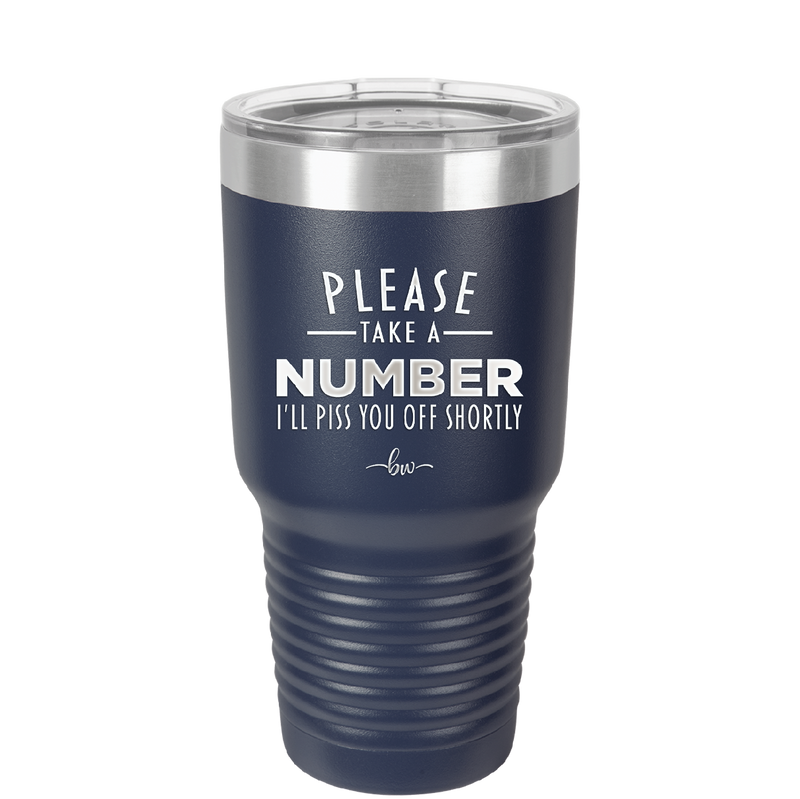 Please Take a Number I'll Piss You Off Shortly - Laser Engraved Stainless Steel Drinkware - 2321 -