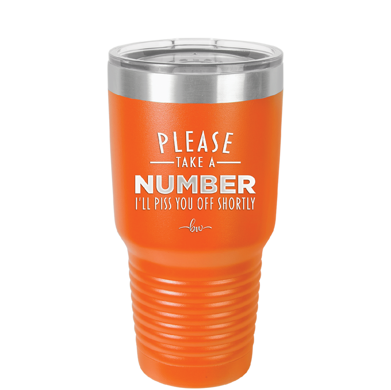 Please Take a Number I'll Piss You Off Shortly - Laser Engraved Stainless Steel Drinkware - 2321 -