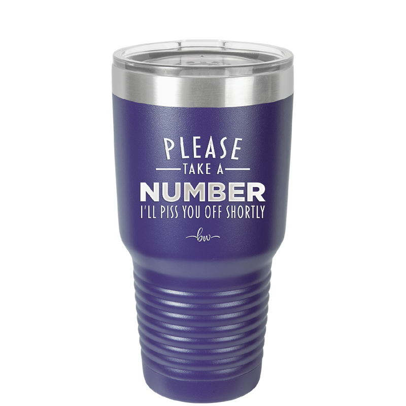 Please Take a Number I'll Piss You Off Shortly - Laser Engraved Stainless Steel Drinkware - 2321 -