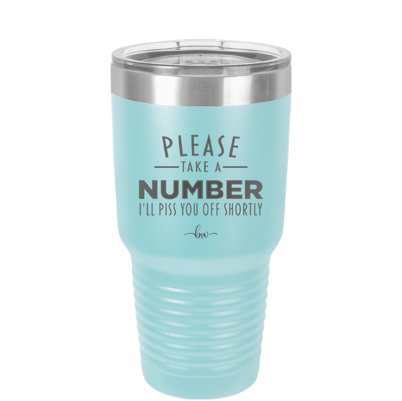 Please Take a Number I'll Piss You Off Shortly - Laser Engraved Stainless Steel Drinkware - 2321 -