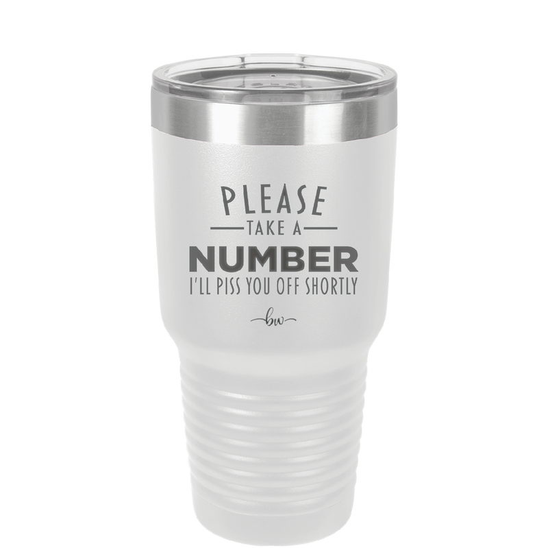 Please Take a Number I'll Piss You Off Shortly - Laser Engraved Stainless Steel Drinkware - 2321 -