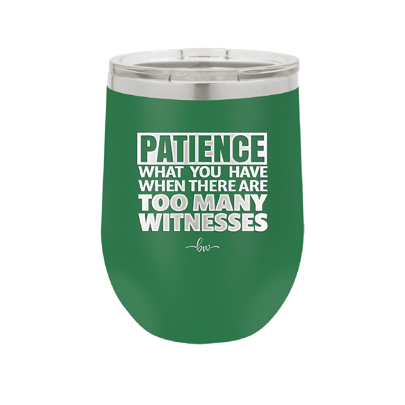 Patience What You Only Have When There Are Too Many Witnesses - Laser Engraved Stainless Steel Drinkware - 2322 -