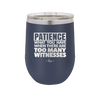 Patience What You Only Have When There Are Too Many Witnesses - Laser Engraved Stainless Steel Drinkware - 2322 -