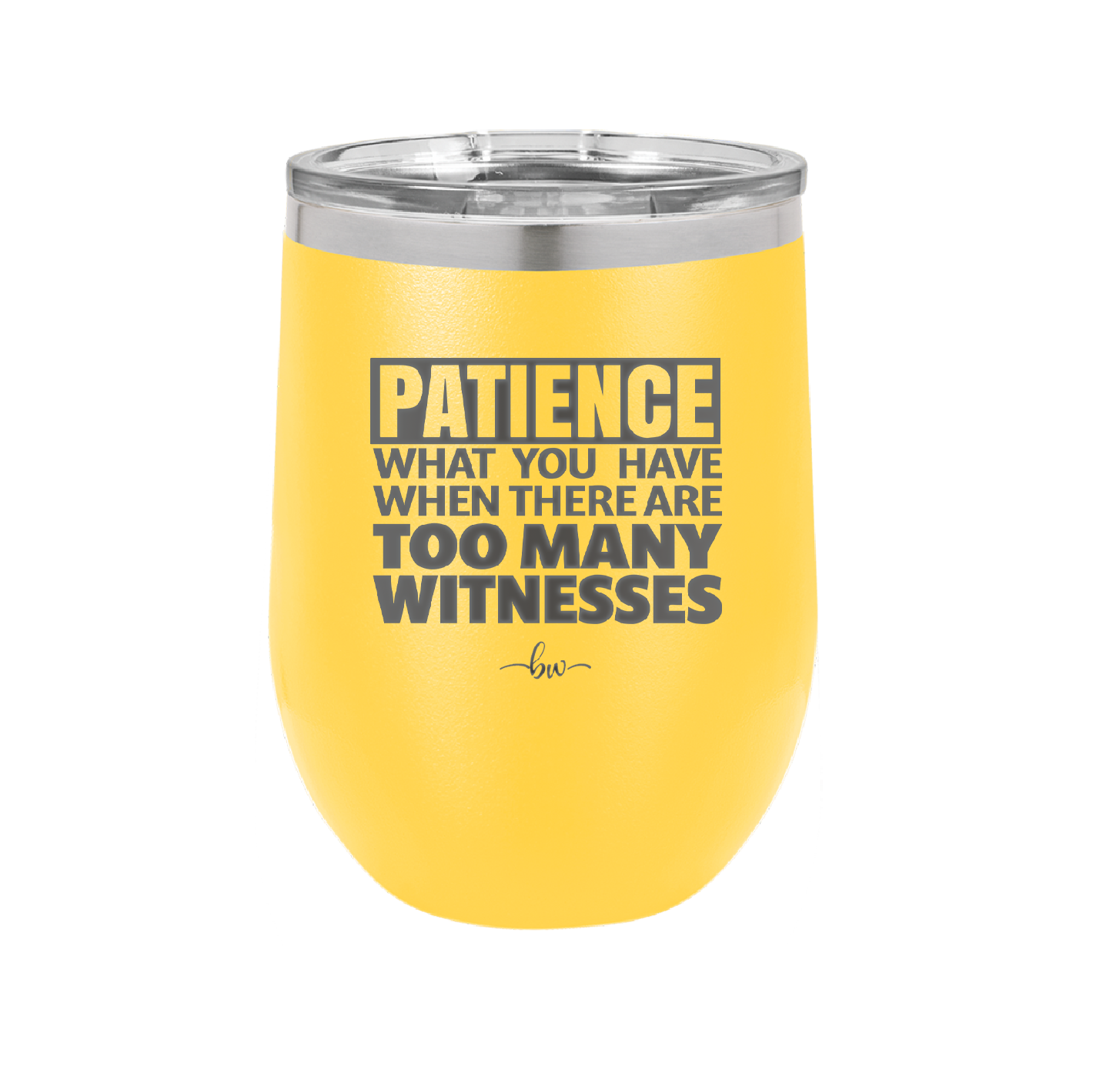 Patience What You Only Have When There Are Too Many Witnesses - Laser Engraved Stainless Steel Drinkware - 2322 -