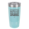 Patience What You Only Have When There Are Too Many Witnesses - Laser Engraved Stainless Steel Drinkware - 2322 -