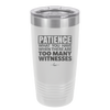 Patience What You Only Have When There Are Too Many Witnesses - Laser Engraved Stainless Steel Drinkware - 2322 -