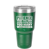 Patience What You Only Have When There Are Too Many Witnesses - Laser Engraved Stainless Steel Drinkware - 2322 -