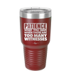 Patience What You Only Have When There Are Too Many Witnesses - Laser Engraved Stainless Steel Drinkware - 2322 -