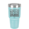 Patience What You Only Have When There Are Too Many Witnesses - Laser Engraved Stainless Steel Drinkware - 2322 -