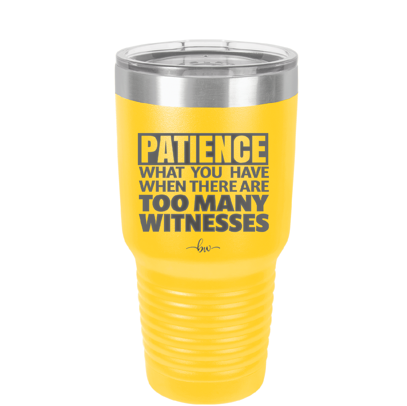 Patience What You Only Have When There Are Too Many Witnesses - Laser Engraved Stainless Steel Drinkware - 2322 -