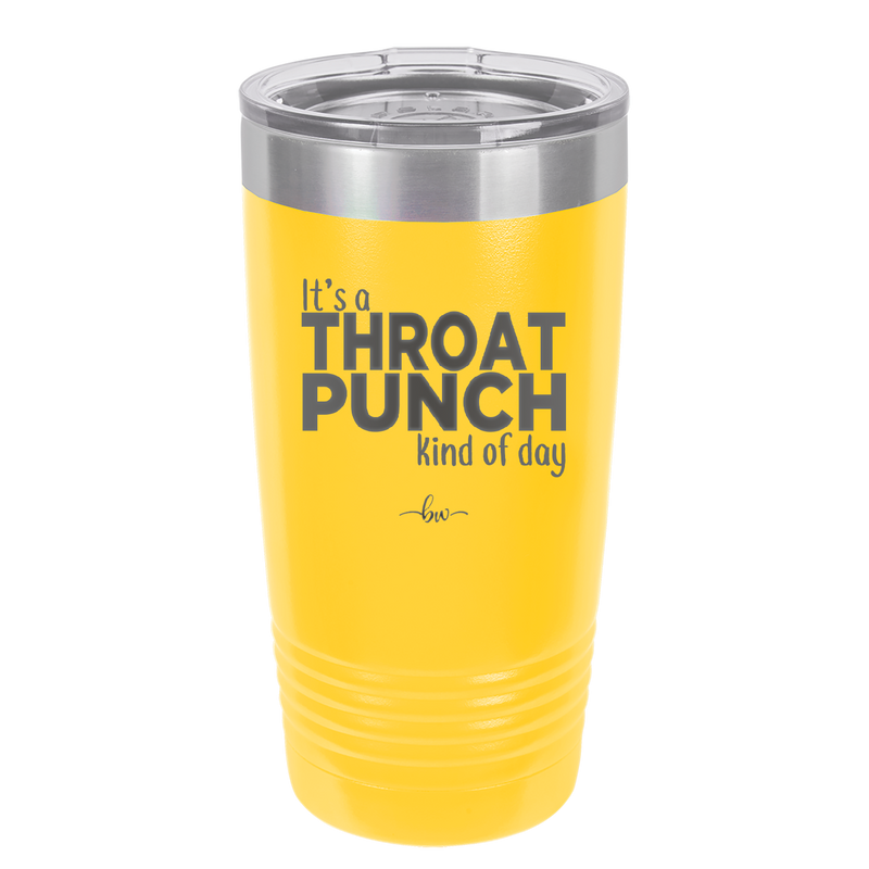 It's a Throat Punch Kind of Day - Laser Engraved Stainless Steel Drinkware - 2333 -