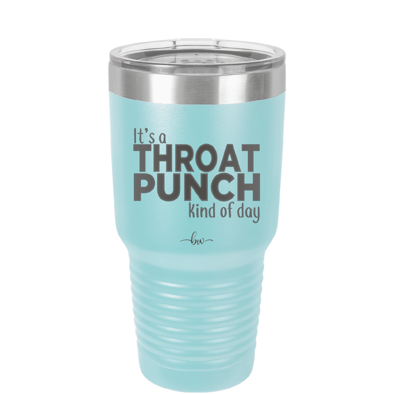 It's a Throat Punch Kind of Day - Laser Engraved Stainless Steel Drinkware - 2333 -