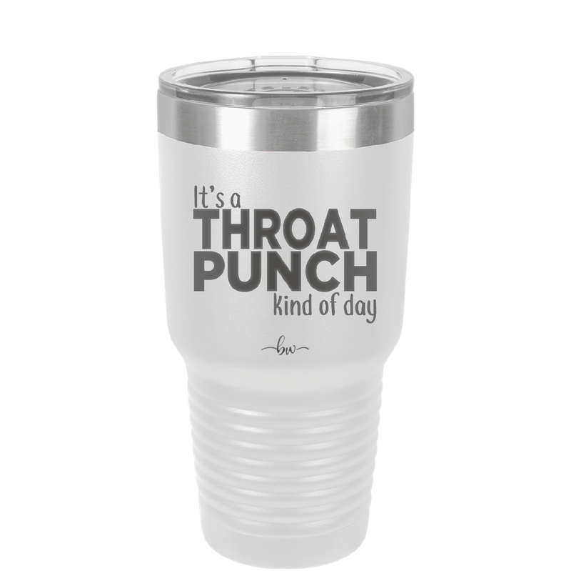 It's a Throat Punch Kind of Day - Laser Engraved Stainless Steel Drinkware - 2333 -