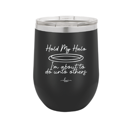 Hold My Halo I'm About to Do Unto Others - Laser Engraved Stainless Steel Drinkware - 2334 -