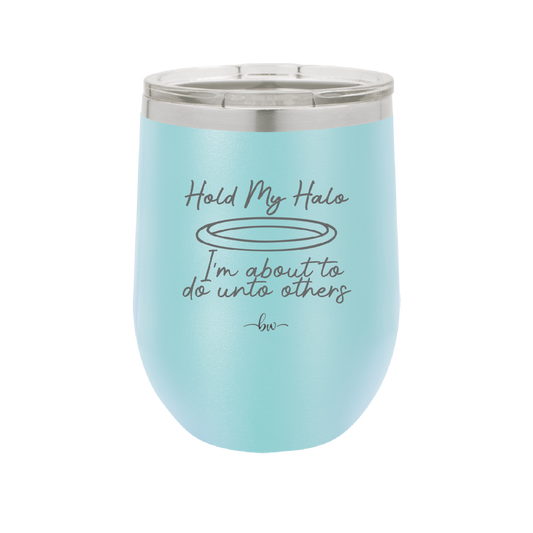 Hold My Halo I'm About to Do Unto Others - Laser Engraved Stainless Steel Drinkware - 2334 -