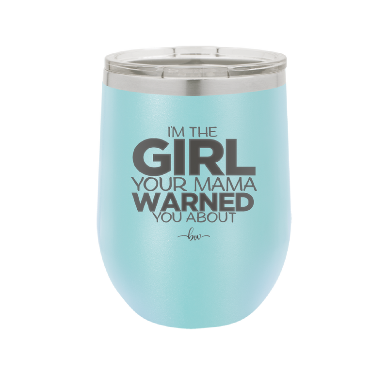 I'm the Girl Your Mama Warned You About - Laser Engraved Stainless Steel Drinkware - 2339 -