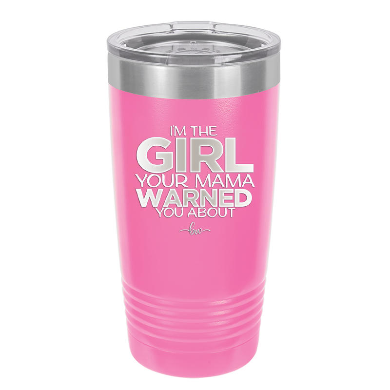 I'm the Girl Your Mama Warned You About - Laser Engraved Stainless Steel Drinkware - 2339 -