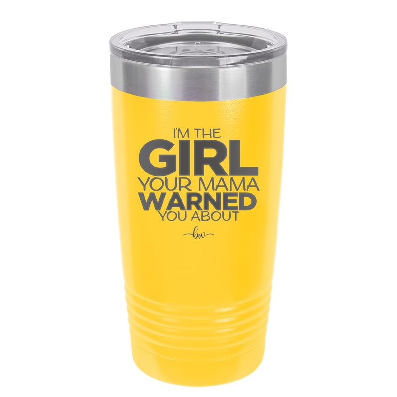 I'm the Girl Your Mama Warned You About - Laser Engraved Stainless Steel Drinkware - 2339 -