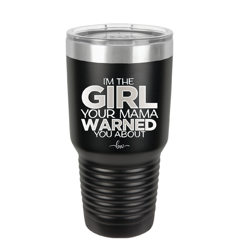 I'm the Girl Your Mama Warned You About - Laser Engraved Stainless Steel Drinkware - 2339 -