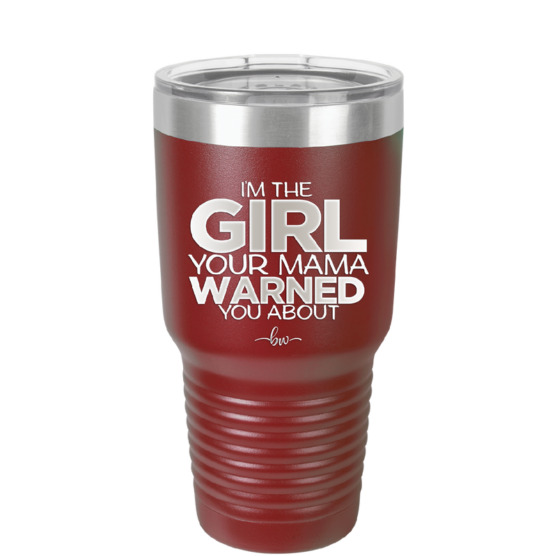 I'm the Girl Your Mama Warned You About - Laser Engraved Stainless Steel Drinkware - 2339 -