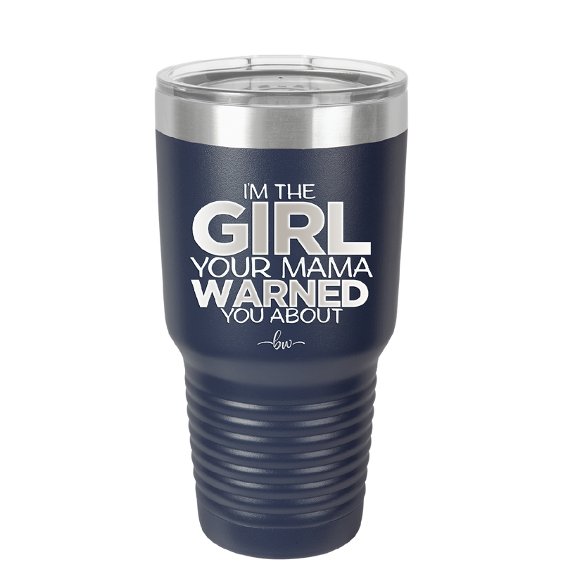 I'm the Girl Your Mama Warned You About - Laser Engraved Stainless Steel Drinkware - 2339 -