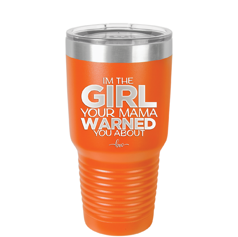 I'm the Girl Your Mama Warned You About - Laser Engraved Stainless Steel Drinkware - 2339 -