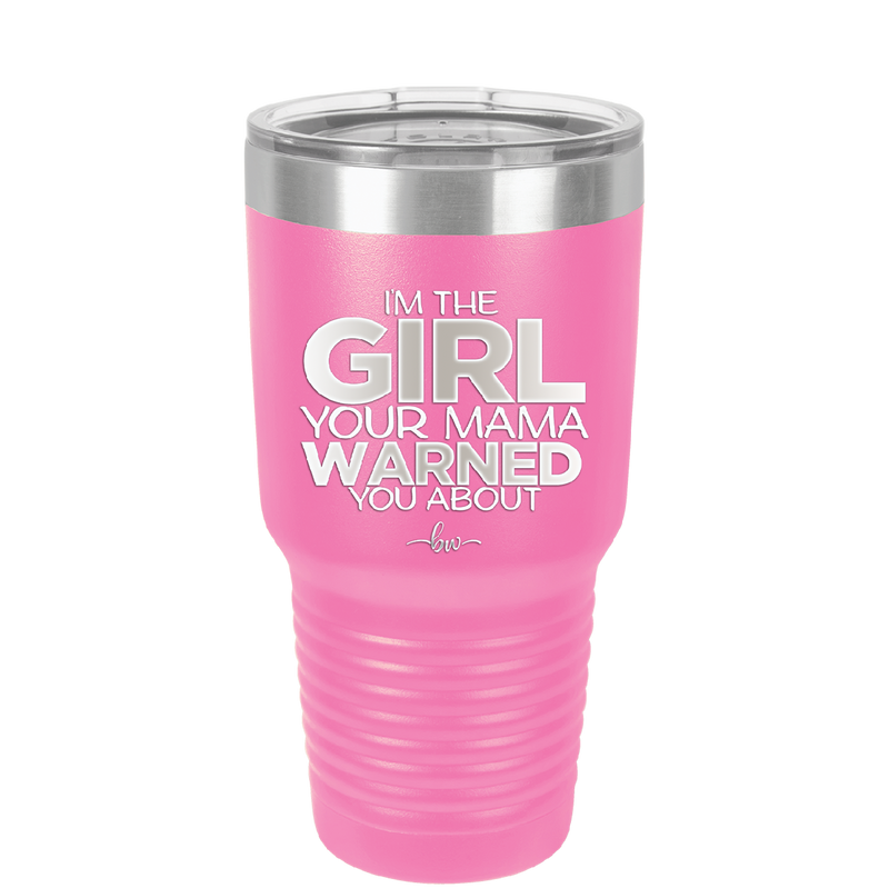 I'm the Girl Your Mama Warned You About - Laser Engraved Stainless Steel Drinkware - 2339 -