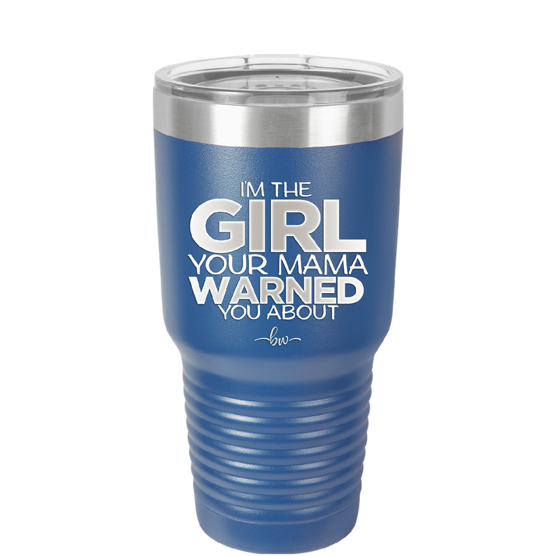 I'm the Girl Your Mama Warned You About - Laser Engraved Stainless Steel Drinkware - 2339 -