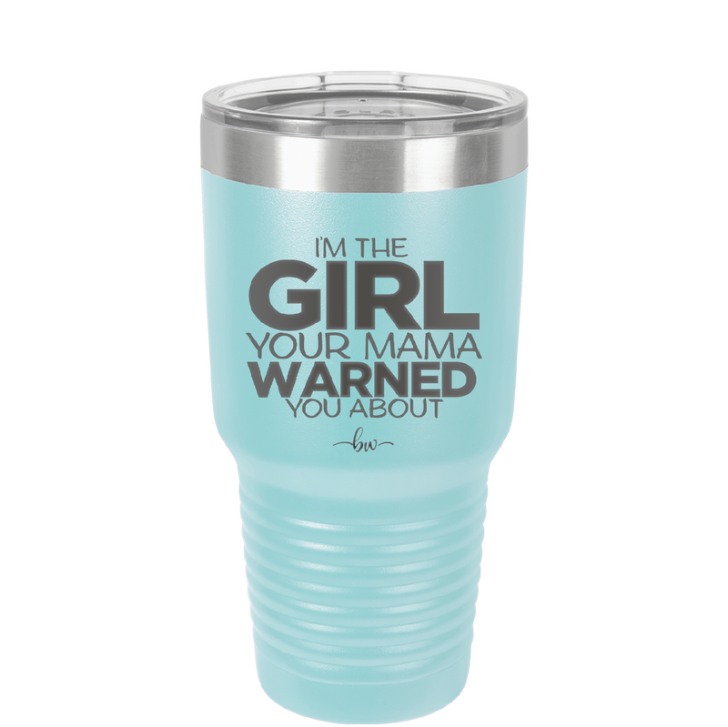 I'm the Girl Your Mama Warned You About - Laser Engraved Stainless Steel Drinkware - 2339 -