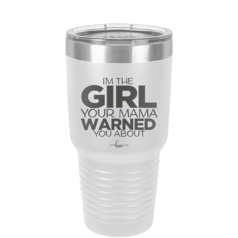 I'm the Girl Your Mama Warned You About - Laser Engraved Stainless Steel Drinkware - 2339 -