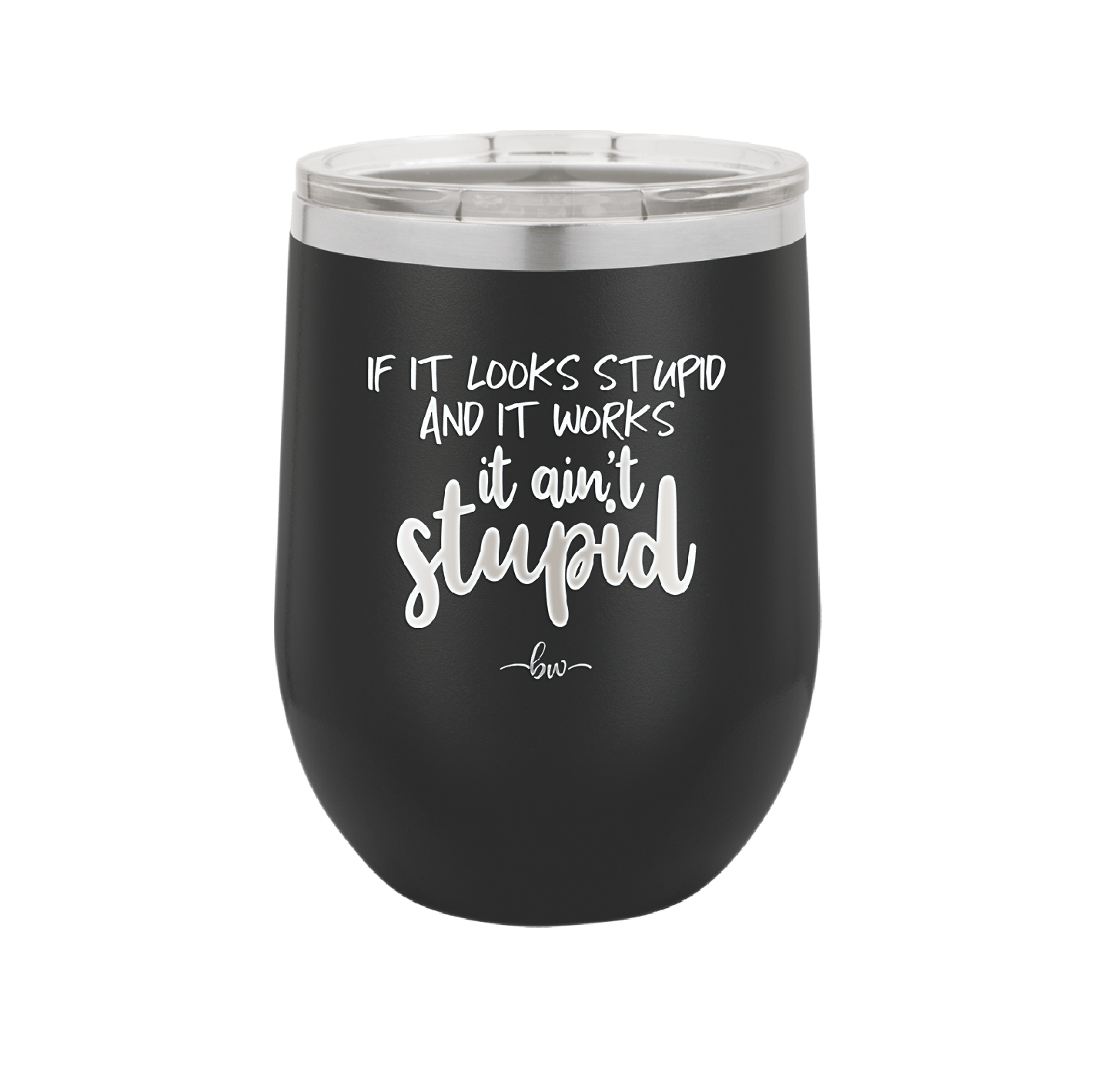 If it Looks Stupid and it Works It Ain't Stupid - Laser Engraved Stainless Steel Drinkware - 2342 -