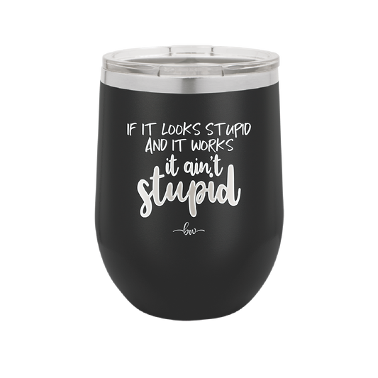 If it Looks Stupid and it Works It Ain't Stupid - Laser Engraved Stainless Steel Drinkware - 2342 -