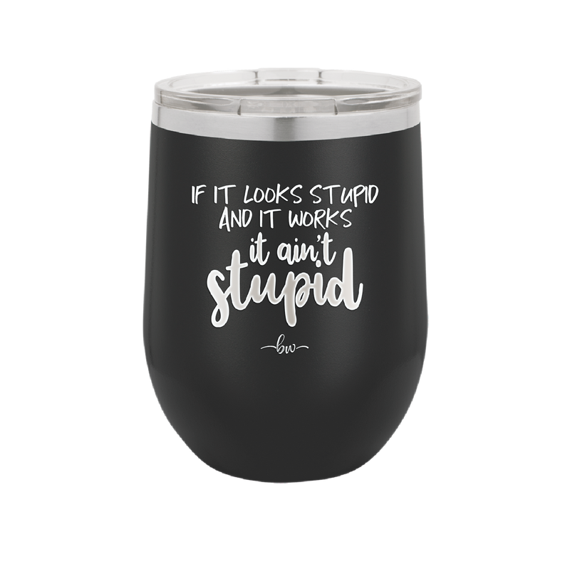 If it Looks Stupid and it Works It Ain't Stupid - Laser Engraved Stainless Steel Drinkware - 2342 -