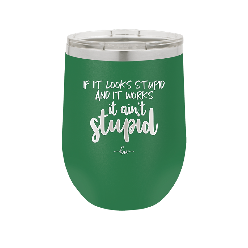 If it Looks Stupid and it Works It Ain't Stupid - Laser Engraved Stainless Steel Drinkware - 2342 -