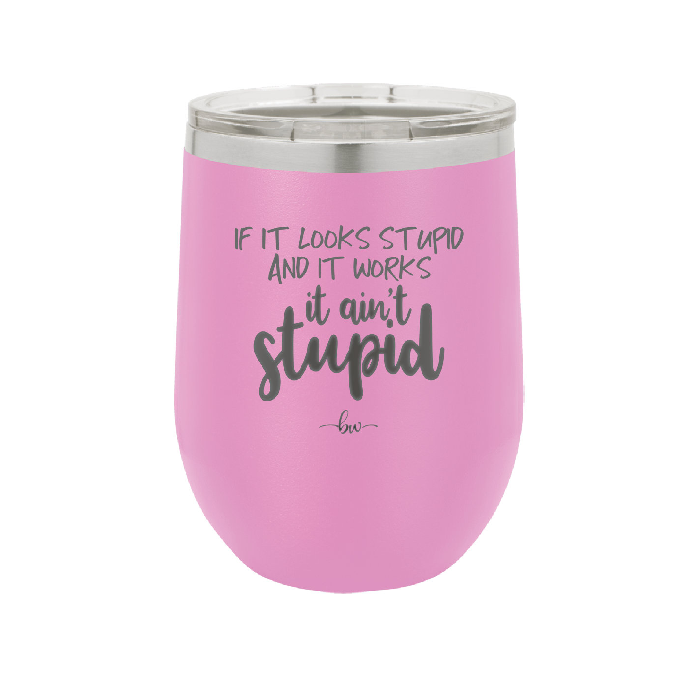 If it Looks Stupid and it Works It Ain't Stupid - Laser Engraved Stainless Steel Drinkware - 2342 -