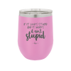 If it Looks Stupid and it Works It Ain't Stupid - Laser Engraved Stainless Steel Drinkware - 2342 -