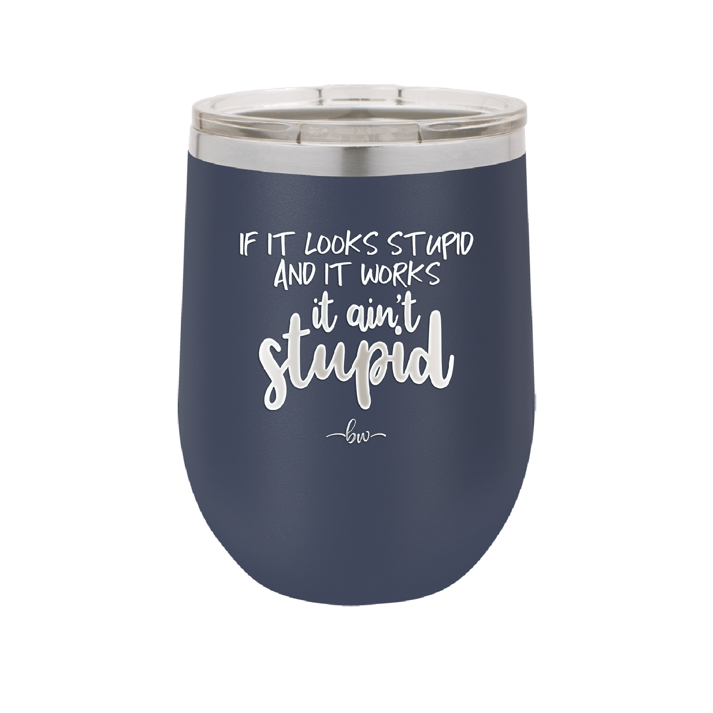 If it Looks Stupid and it Works It Ain't Stupid - Laser Engraved Stainless Steel Drinkware - 2342 -