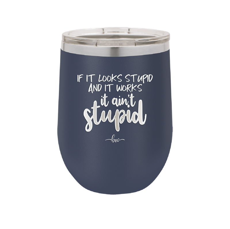 If it Looks Stupid and it Works It Ain't Stupid - Laser Engraved Stainless Steel Drinkware - 2342 -