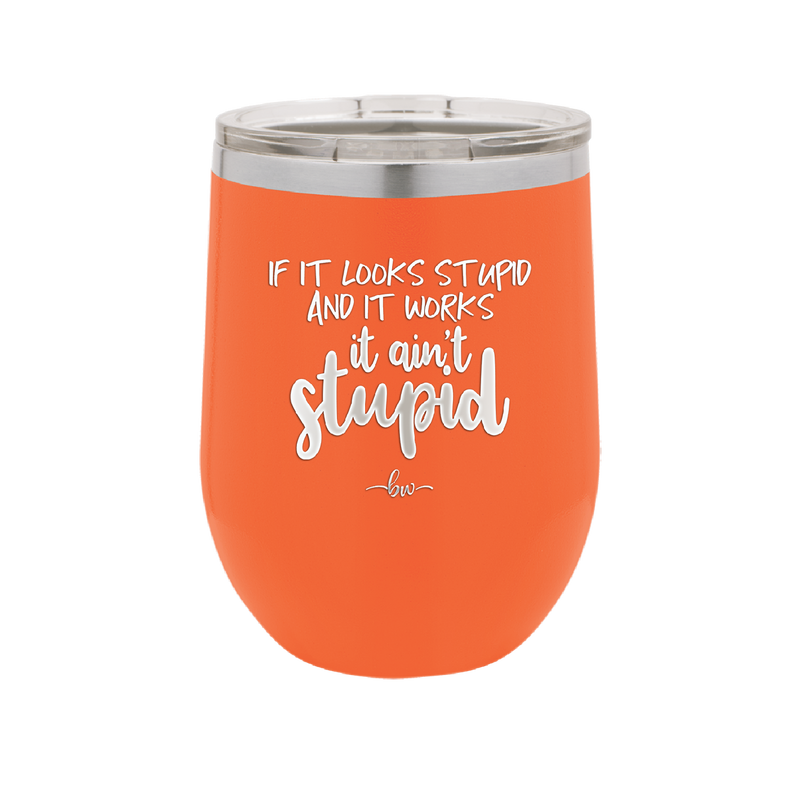 If it Looks Stupid and it Works It Ain't Stupid - Laser Engraved Stainless Steel Drinkware - 2342 -