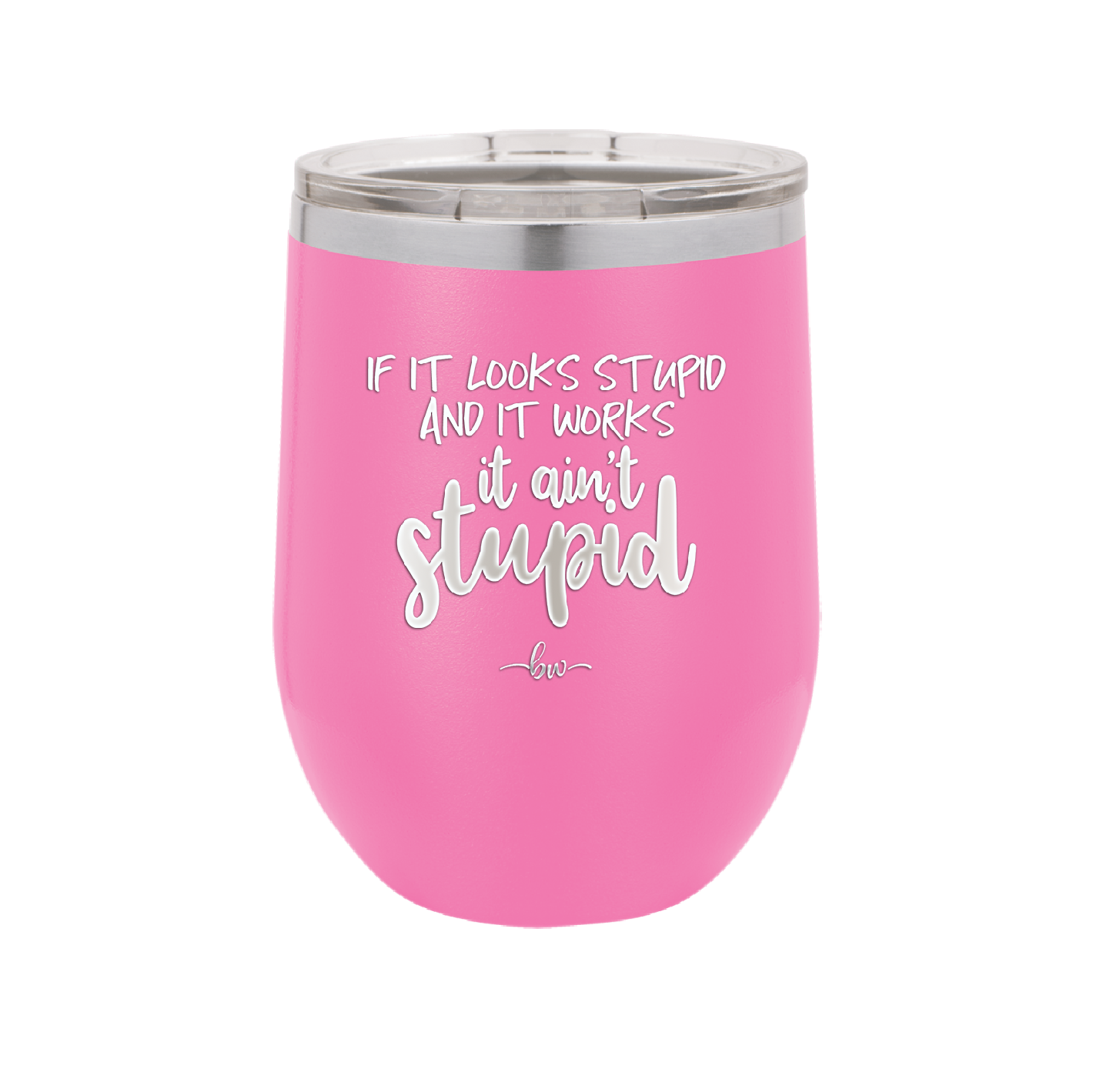 If it Looks Stupid and it Works It Ain't Stupid - Laser Engraved Stainless Steel Drinkware - 2342 -