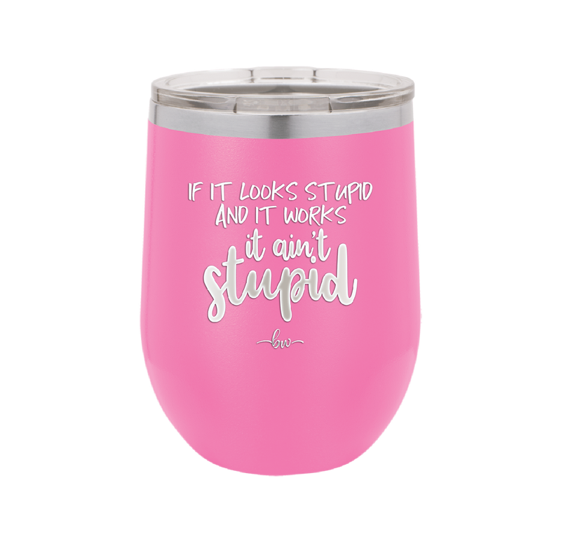 If it Looks Stupid and it Works It Ain't Stupid - Laser Engraved Stainless Steel Drinkware - 2342 -