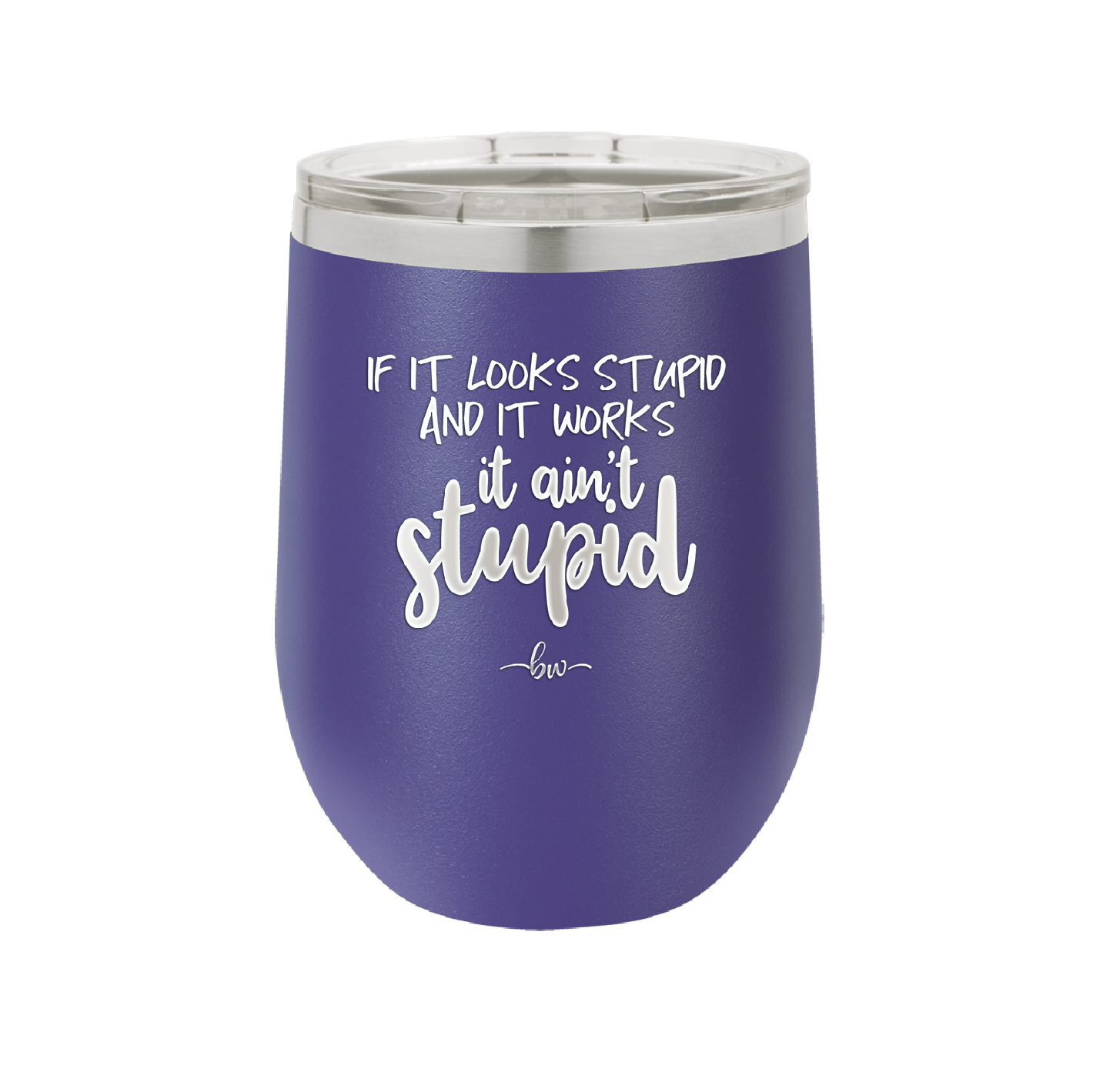 If it Looks Stupid and it Works It Ain't Stupid - Laser Engraved Stainless Steel Drinkware - 2342 -