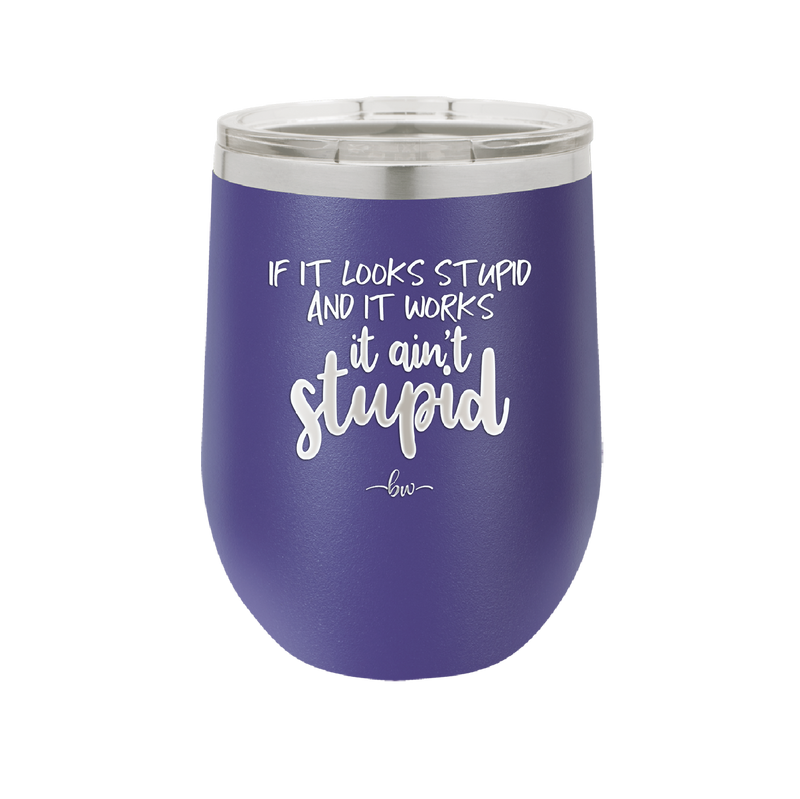 If it Looks Stupid and it Works It Ain't Stupid - Laser Engraved Stainless Steel Drinkware - 2342 -