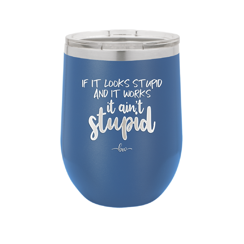 If it Looks Stupid and it Works It Ain't Stupid - Laser Engraved Stainless Steel Drinkware - 2342 -