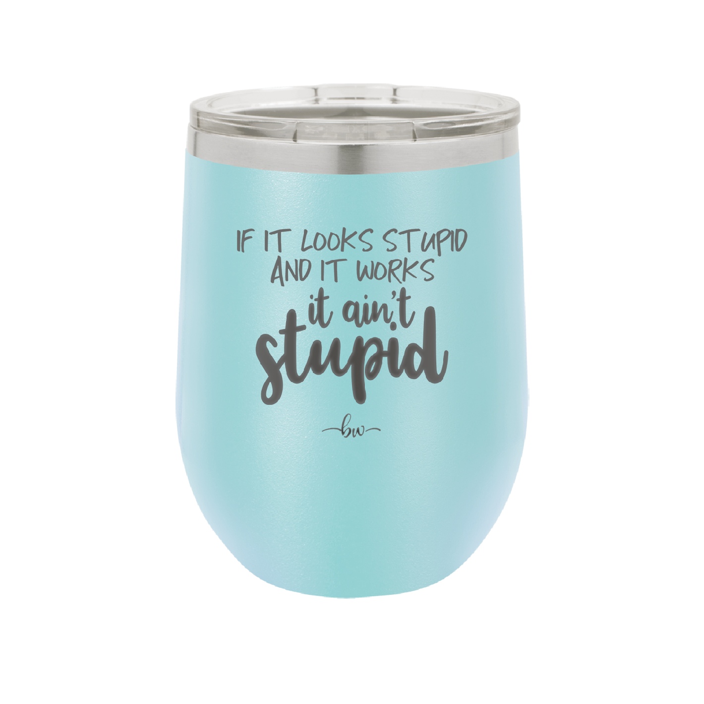 If it Looks Stupid and it Works It Ain't Stupid - Laser Engraved Stainless Steel Drinkware - 2342 -