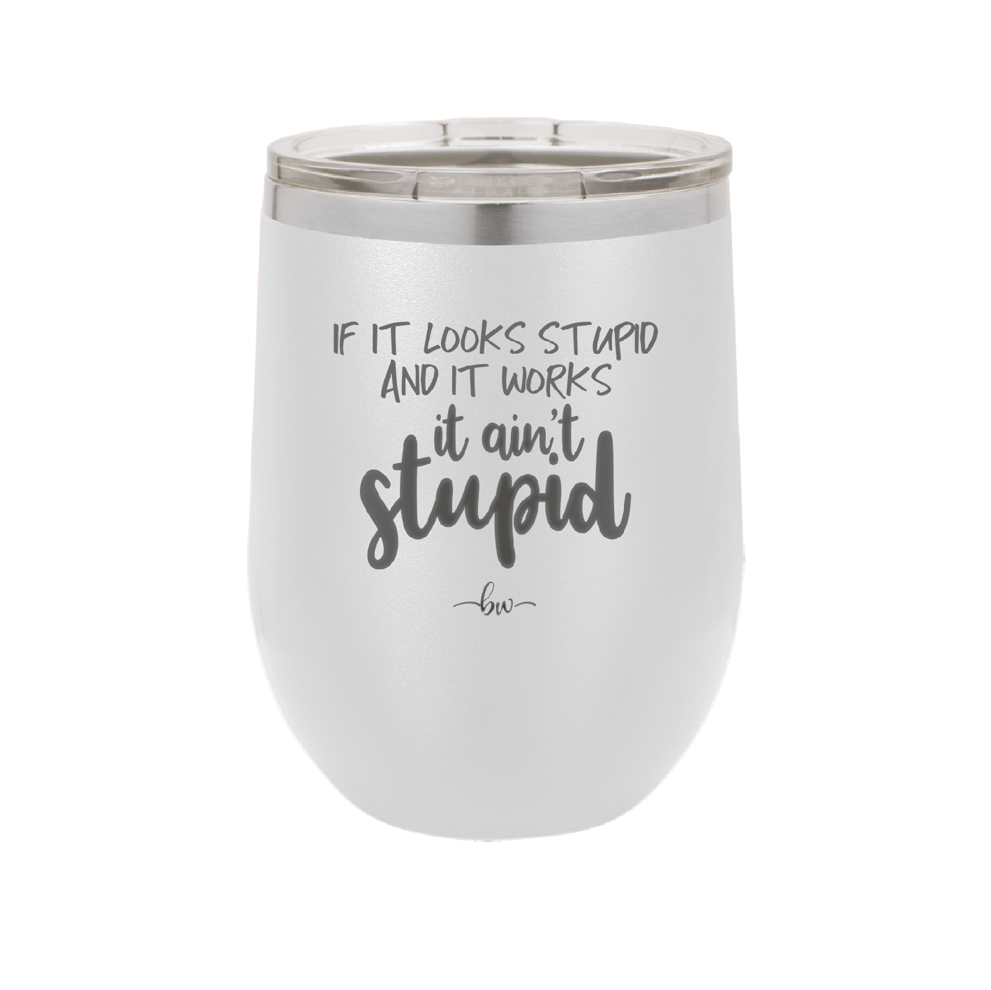 If it Looks Stupid and it Works It Ain't Stupid - Laser Engraved Stainless Steel Drinkware - 2342 -