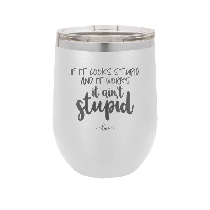 If it Looks Stupid and it Works It Ain't Stupid - Laser Engraved Stainless Steel Drinkware - 2342 -