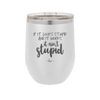 If it Looks Stupid and it Works It Ain't Stupid - Laser Engraved Stainless Steel Drinkware - 2342 -