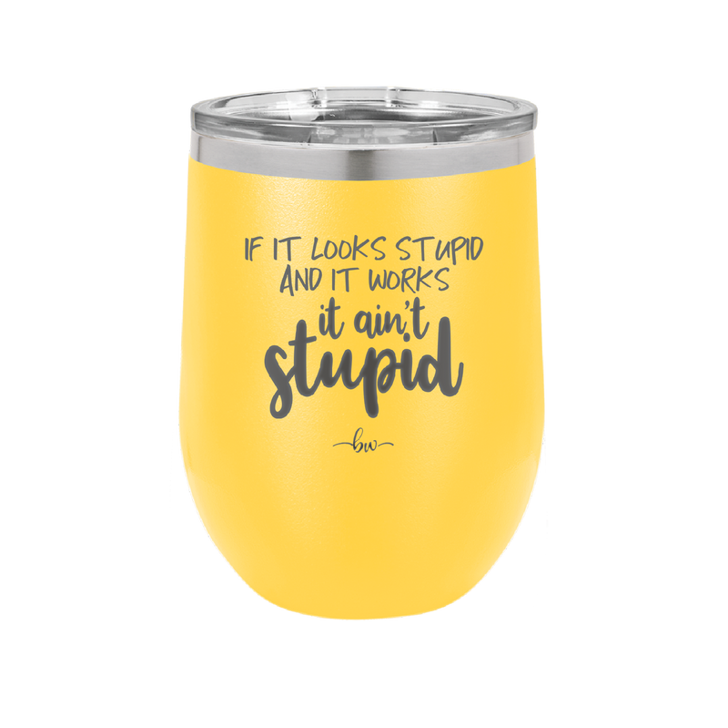 If it Looks Stupid and it Works It Ain't Stupid - Laser Engraved Stainless Steel Drinkware - 2342 -