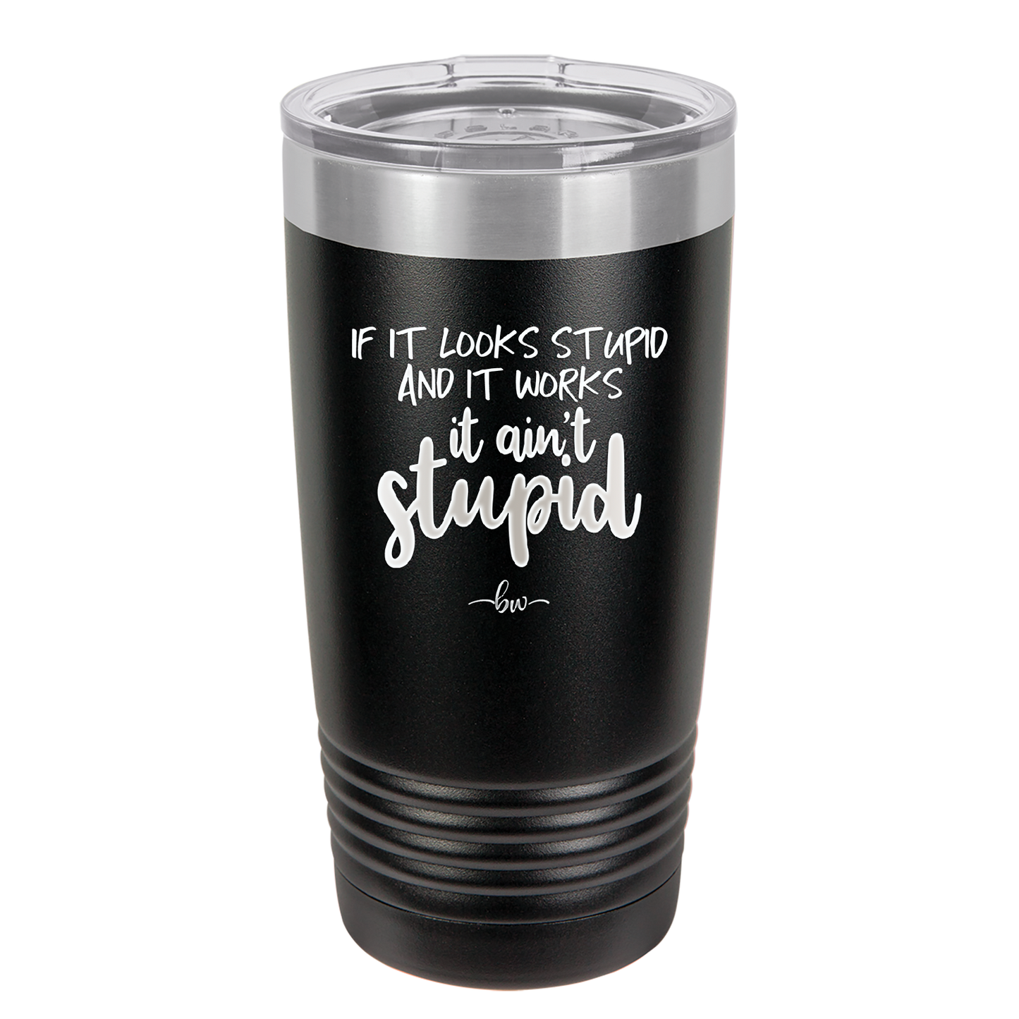 If it Looks Stupid and it Works It Ain't Stupid - Laser Engraved Stainless Steel Drinkware - 2342 -